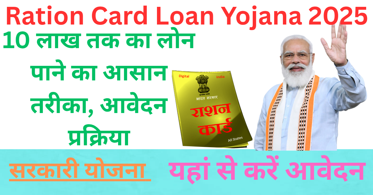 Ration Card Loan Yojana 2025: 10 लाख तक का लोन पाने का आसान तरीका, आवेदन प्रक्रिया