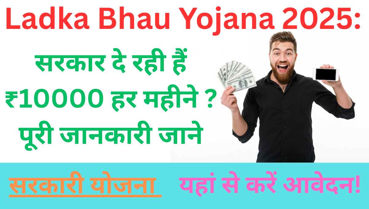 Ladka Bhau Yojana 2025: सरकार दे रही हैं ₹10000 हर महीने ? पूरी जानकारी जाने
