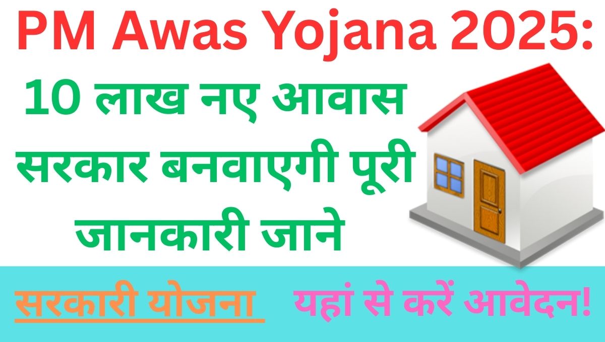 PM Awas Yojana 2025:10 लाख नए आवास सरकार बनवाएगी पूरी जानकारी जाने