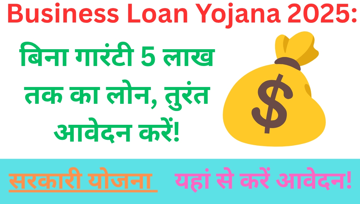 Business Loan Yojana 2025: बिना गारंटी 5 लाख तक का लोन, तुरंत आवेदन करें!