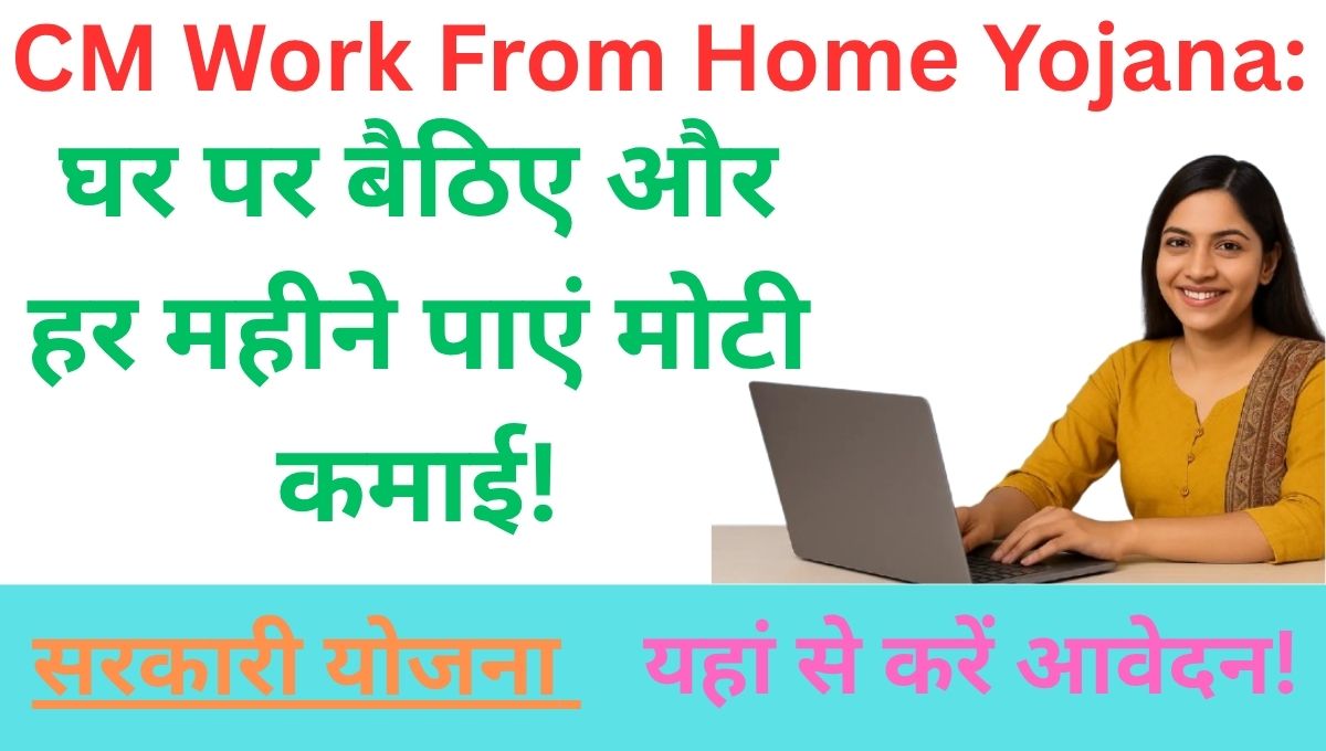 CM Work From Home Yojana: घर पर बैठिए और हर महीने पाएं मोटी कमाई!